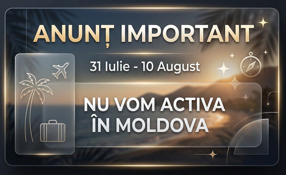 Anunț Important: În perioada 31 Iulie - 10 August nu vom activa în Moldova